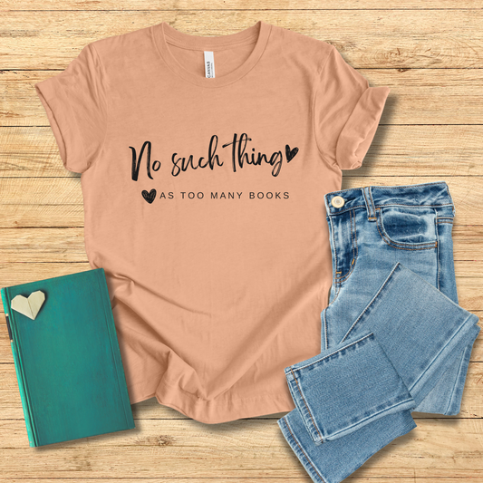 No Such Thing As Too Many Books Tee